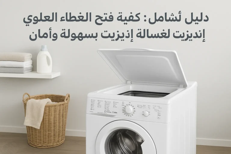 غسالة بيضاء ذات غطاء مفتوح مع سلة غسيل وحامل عليه مناشف وزجاجة مسحوق غسيل في غرفة غسيل، ونص عربي في الأعلى حول كيفية فتح الغطاء العلوي للغسالة بسهولة وأمان دليل شامل كيفية فتح الغطاء العلوي لغسالة إنديزيت بسهولة وأمان