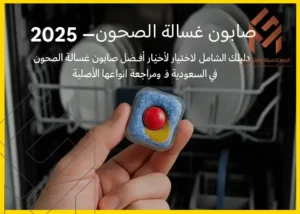 شخص يمسك بقطعة من منظف غسالة الصحون أمام غسالة مفتوحة، مع نص باللغة العربية يقول "صابون غسالة الصحون 2025 - دليلك الشامل لاختيار أفضل صابون غسالة الصحون في السعودية ومراجعة أنواعها الأصلية".